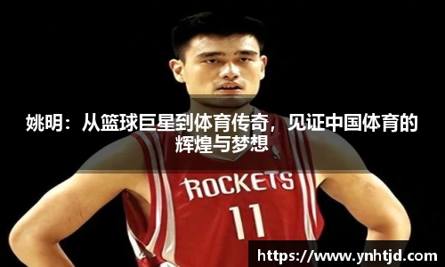 姚明：从篮球巨星到体育传奇，见证中国体育的辉煌与梦想