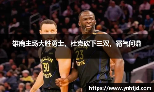 雄鹿主场大胜勇士，杜克砍下三双，霸气问鼎