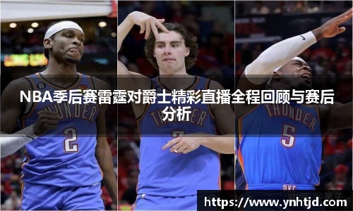 NBA季后赛雷霆对爵士精彩直播全程回顾与赛后分析