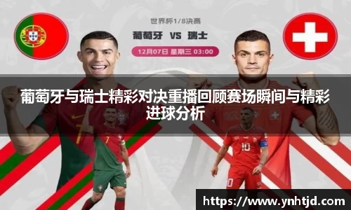 葡萄牙与瑞士精彩对决重播回顾赛场瞬间与精彩进球分析