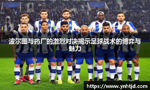 波尔图与药厂的激烈对决揭示足球战术的博弈与魅力