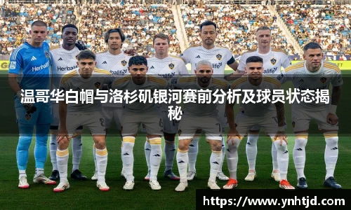 温哥华白帽与洛杉矶银河赛前分析及球员状态揭秘