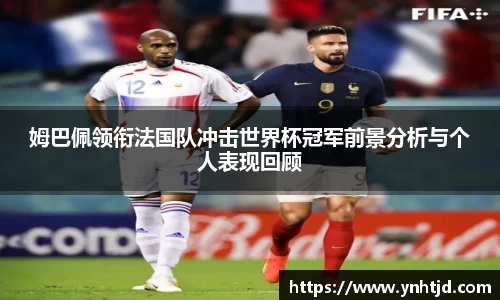 姆巴佩领衔法国队冲击世界杯冠军前景分析与个人表现回顾