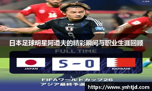 日本足球明星阿道夫的精彩瞬间与职业生涯回顾